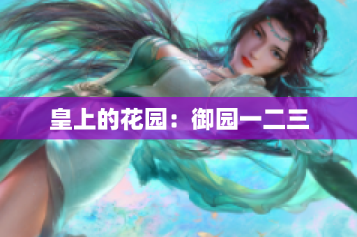 皇上的花园：御园一二三