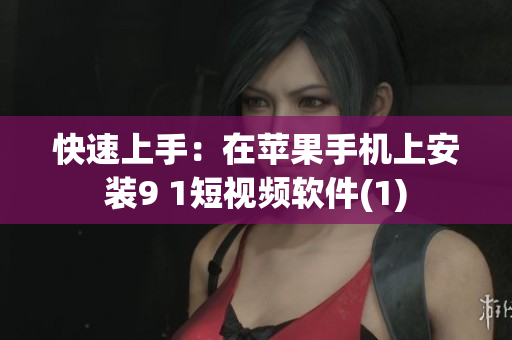快速上手：在苹果手机上安装9 1短视频软件(1)