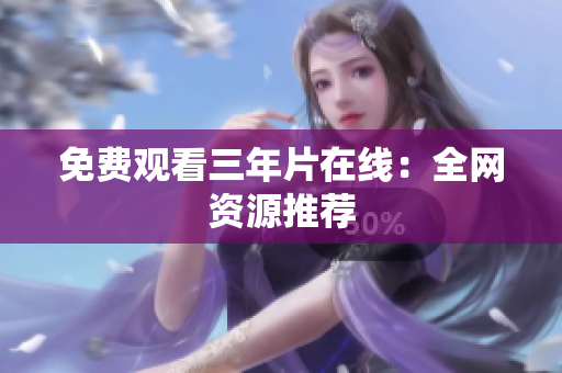 免费观看三年片在线：全网资源推荐