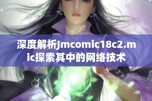 深度解析Jmcomic18c2.mic探索其中的网络技术