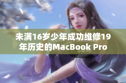 未满16岁少年成功维修19年历史的MacBook Pro