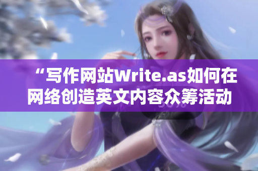 “写作网站Write.as如何在网络创造英文内容众筹活动？ 