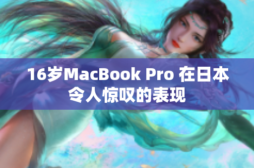 16岁MacBook Pro 在日本令人惊叹的表现