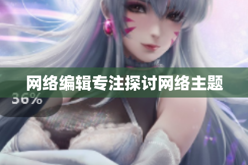 网络编辑专注探讨网络主题