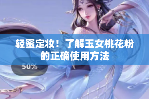 轻蜜定妆！了解玉女桃花粉的正确使用方法