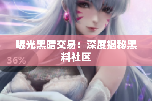 曝光黑暗交易：深度揭秘黑料社区
