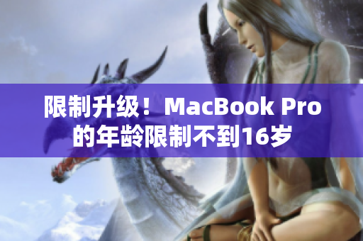 限制升级！MacBook Pro的年龄限制不到16岁