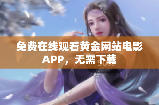 免费在线观看黄金网站电影APP，无需下载