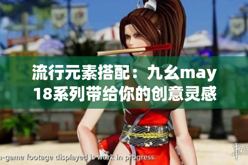 流行元素搭配：九幺may18系列带给你的创意灵感