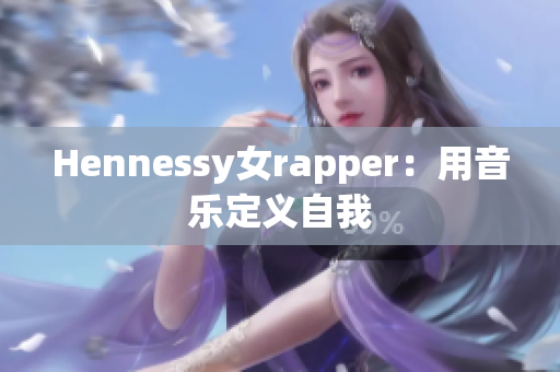Hennessy女rapper：用音乐定义自我