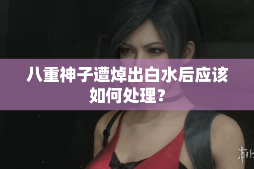 八重神子遭焯出白水后应该如何处理？