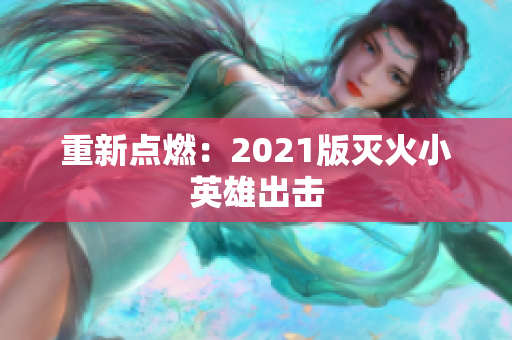 重新点燃：2021版灭火小英雄出击