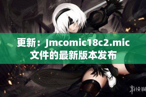 更新：Jmcomic18c2.mic文件的最新版本发布