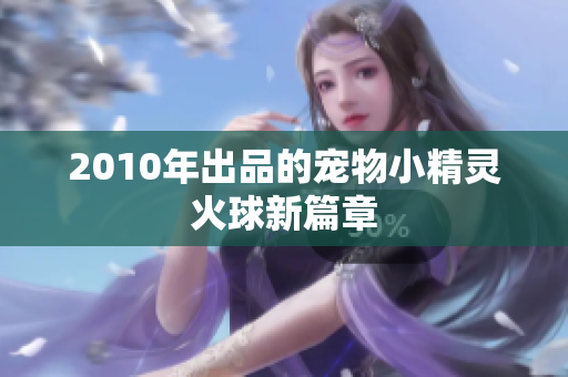 2010年出品的宠物小精灵火球新篇章