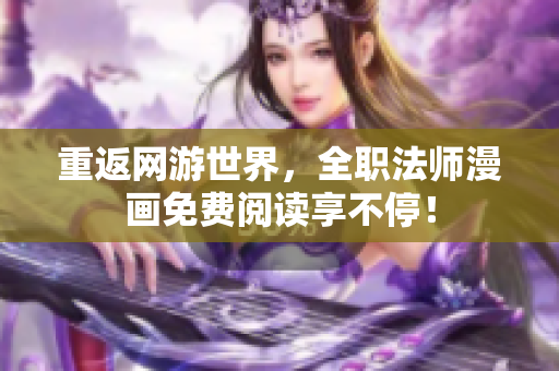 重返网游世界，全职法师漫画免费阅读享不停！