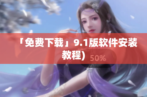 「免费下载」9.1版软件安装教程)