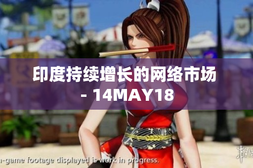 印度持续增长的网络市场 - 14MAY18