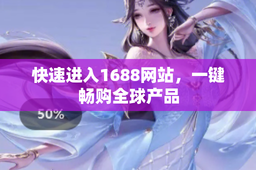 快速进入1688网站，一键畅购全球产品