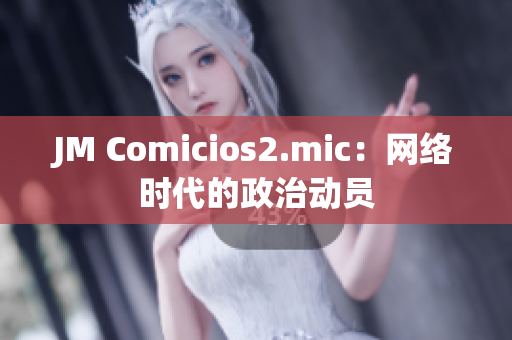 JM Comicios2.mic：网络时代的政治动员
