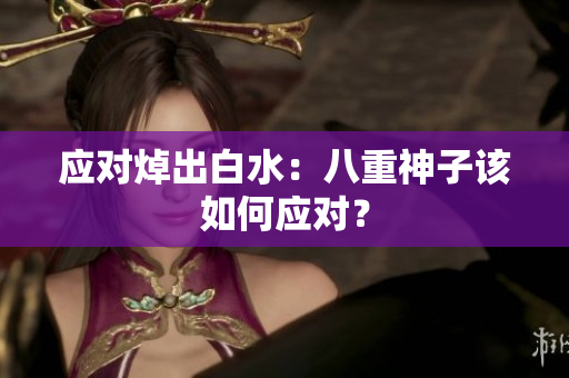 应对焯出白水：八重神子该如何应对？