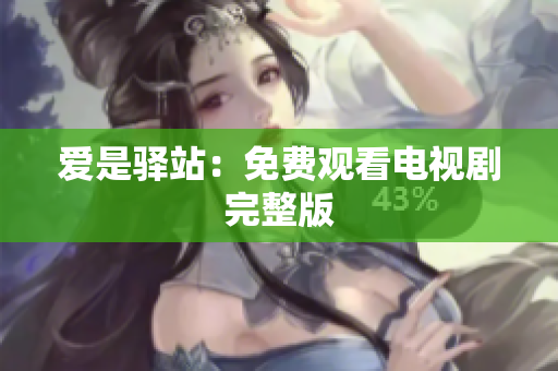 爱是驿站：免费观看电视剧完整版