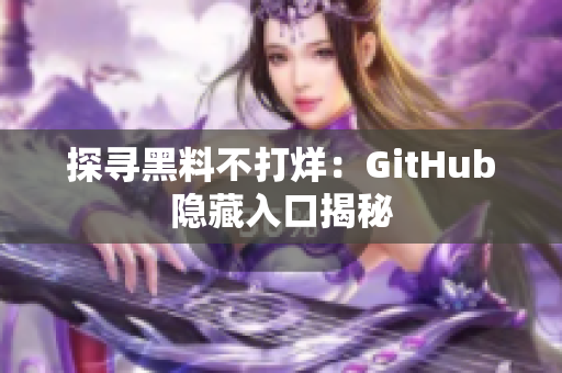 探寻黑料不打烊：GitHub隐藏入口揭秘