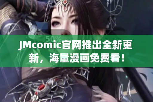 JMcomic官网推出全新更新，海量漫画免费看！