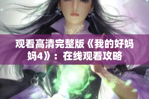 观看高清完整版《我的好妈妈4》：在线观看攻略