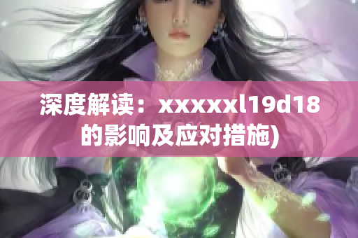 深度解读：xxxxxl19d18的影响及应对措施)