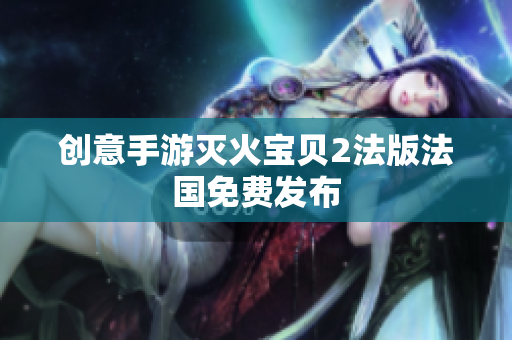 创意手游灭火宝贝2法版法国免费发布