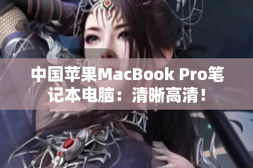中国苹果MacBook Pro笔记本电脑：清晰高清！
