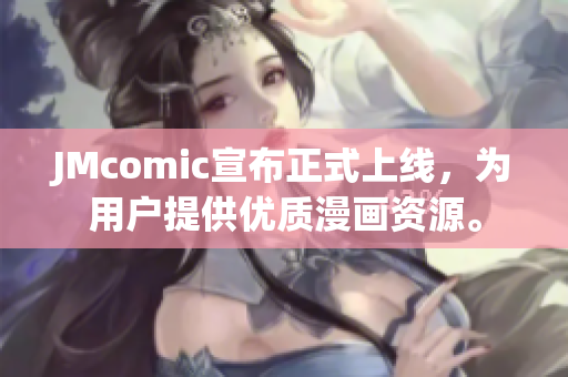 JMcomic宣布正式上线，为用户提供优质漫画资源。