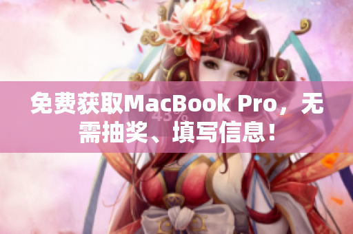 免费获取MacBook Pro，无需抽奖、填写信息！