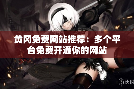 黄冈免费网站推荐：多个平台免费开通你的网站