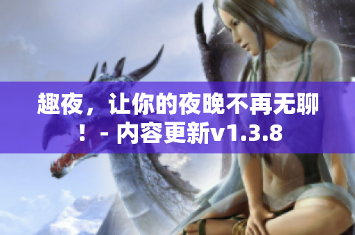趣夜，让你的夜晚不再无聊！- 内容更新v1.3.8