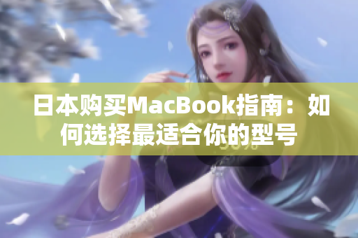 日本购买MacBook指南：如何选择最适合你的型号