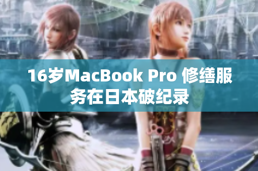 16岁MacBook Pro 修缮服务在日本破纪录