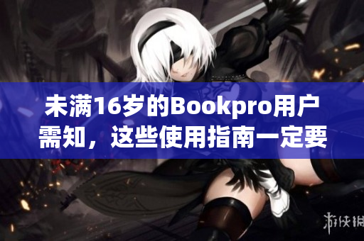 未满16岁的Bookpro用户需知，这些使用指南一定要看！
