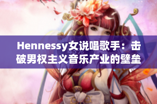 Hennessy女说唱歌手：击破男权主义音乐产业的壁垒