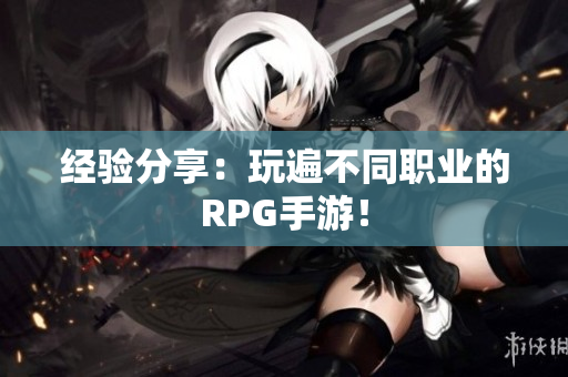 经验分享：玩遍不同职业的RPG手游！