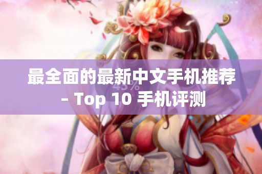 最全面的最新中文手机推荐 – Top 10 手机评测