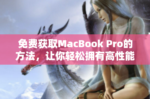 免费获取MacBook Pro的方法，让你轻松拥有高性能电脑