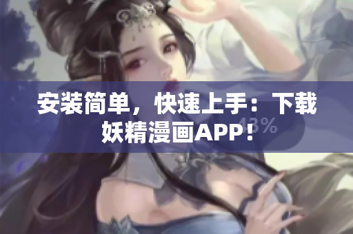安装简单，快速上手：下载妖精漫画APP！