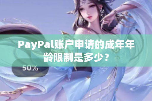 PayPal账户申请的成年年龄限制是多少？