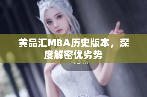 黄品汇MBA历史版本，深度解密优劣势