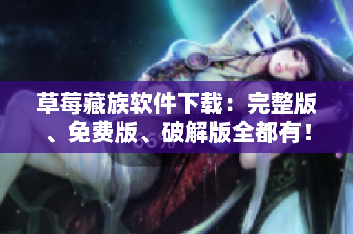 草莓藏族软件下载：完整版、免费版、破解版全都有！