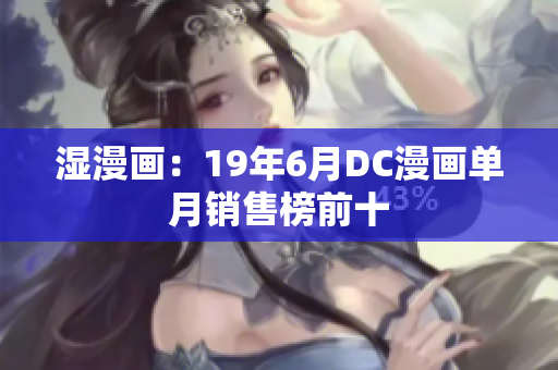 湿漫画：19年6月DC漫画单月销售榜前十