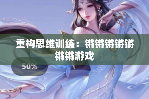 重构思维训练：锵锵锵锵锵锵锵游戏
