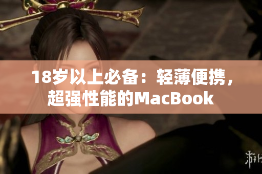 18岁以上必备：轻薄便携，超强性能的MacBook