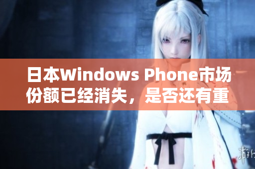 日本Windows Phone市场份额已经消失，是否还有重生的机会？